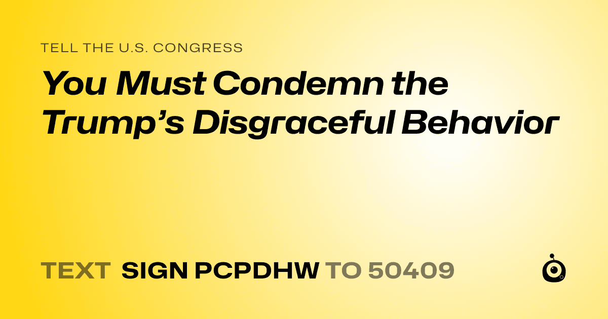 A shareable card that reads "tell the U.S. Congress: You Must Condemn the Trump’s Disgraceful Behavior" followed by "text sign PCPDHW to 50409"