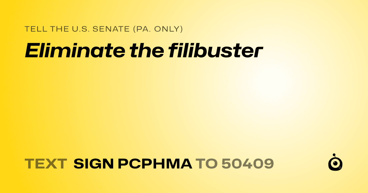A shareable card that reads "tell the U.S. Senate (Pa. only): Eliminate the filibuster" followed by "text sign PCPHMA to 50409"