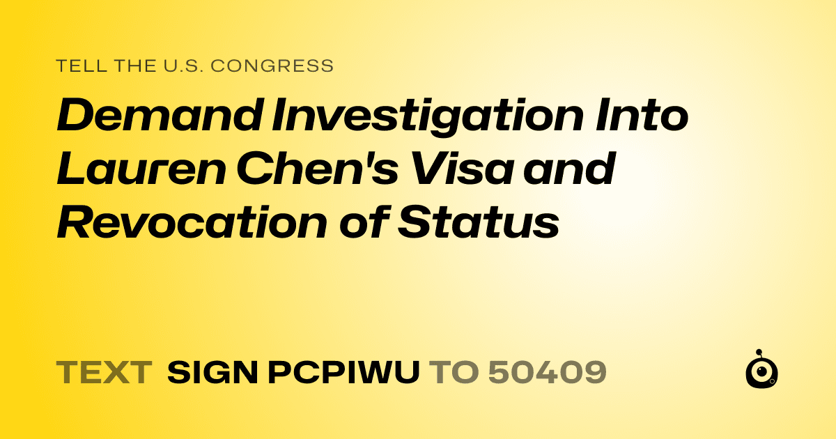 A shareable card that reads "tell the U.S. Congress: Demand Investigation Into Lauren Chen's Visa and Revocation of Status" followed by "text sign PCPIWU to 50409"