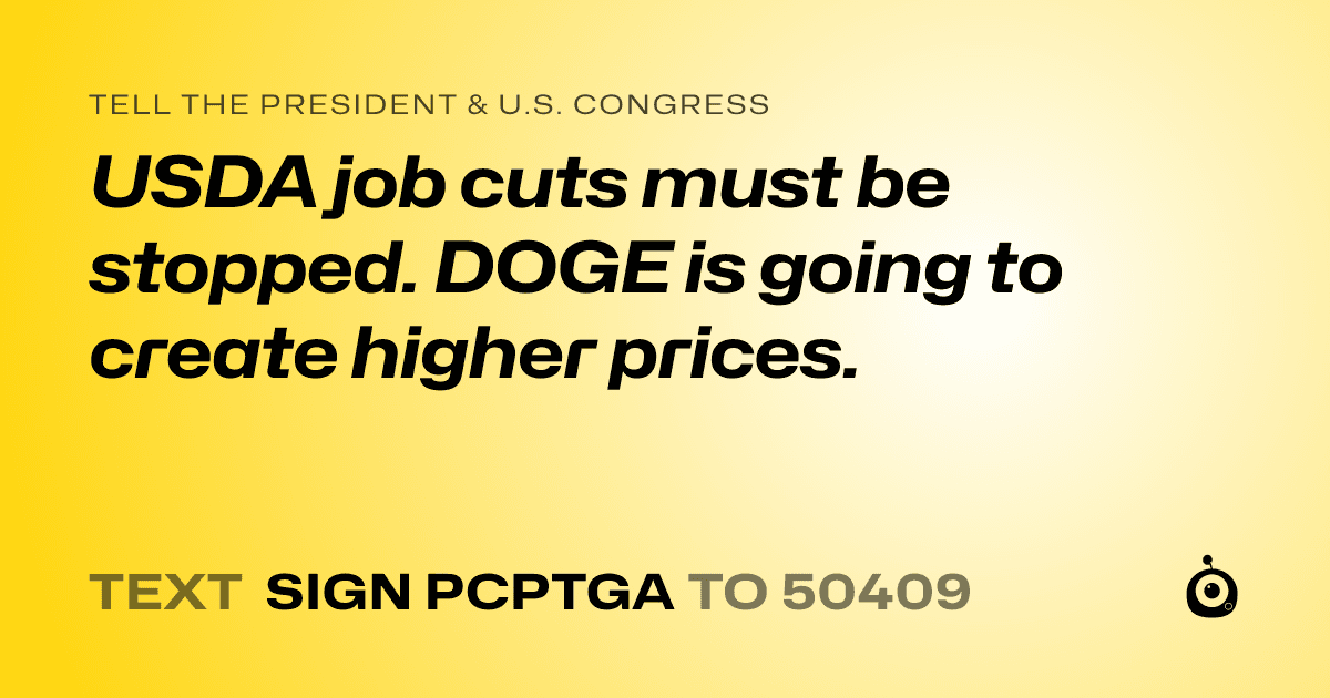 A shareable card that reads "tell the President & U.S. Congress: USDA job cuts must be stopped. DOGE is going to create higher prices." followed by "text sign PCPTGA to 50409"