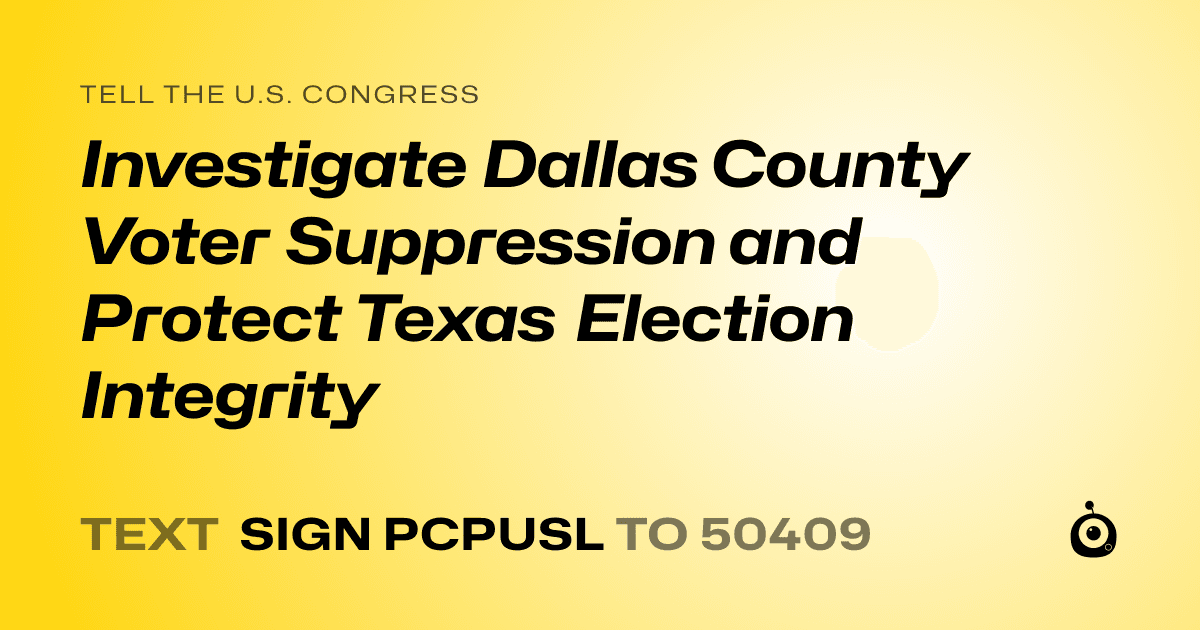 A shareable card that reads "tell the U.S. Congress: Investigate Dallas County Voter Suppression and Protect Texas Election Integrity" followed by "text sign PCPUSL to 50409"