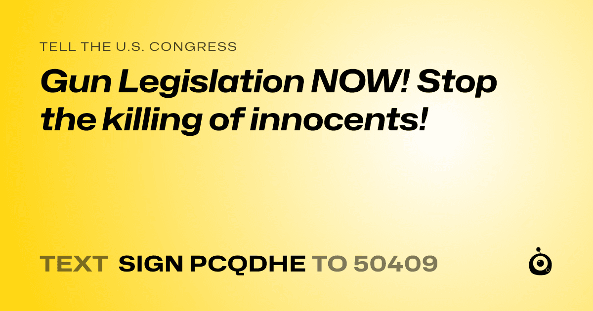 A shareable card that reads "tell the U.S. Congress: Gun Legislation NOW! Stop the killing of innocents!" followed by "text sign PCQDHE to 50409"