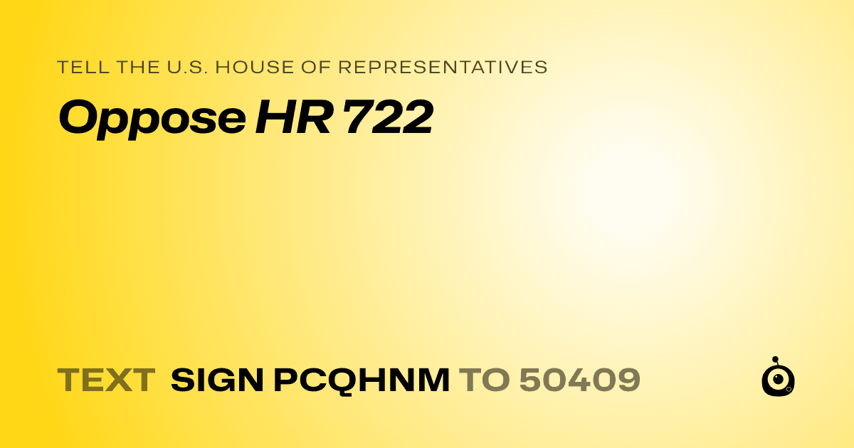 A shareable card that reads "tell the U.S. House of Representatives: Oppose HR 722" followed by "text sign PCQHNM to 50409"