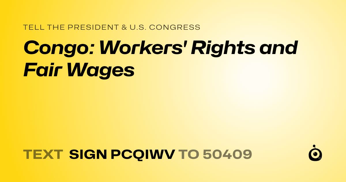 A shareable card that reads "tell the President & U.S. Congress: Congo: Workers' Rights and Fair Wages" followed by "text sign PCQIWV to 50409"