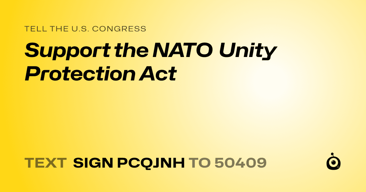 A shareable card that reads "tell the U.S. Congress: Support the NATO Unity Protection Act" followed by "text sign PCQJNH to 50409"