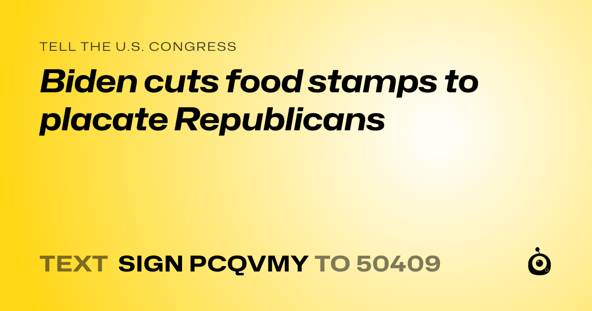 A shareable card that reads "tell the U.S. Congress: Biden cuts food stamps to placate Republicans" followed by "text sign PCQVMY to 50409"