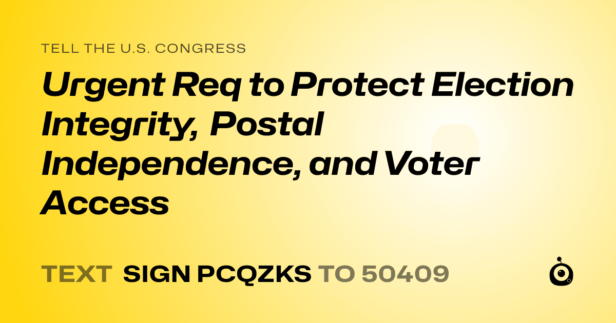 A shareable card that reads "tell the U.S. Congress: Urgent Req to Protect Election Integrity, Postal Independence, and Voter Access" followed by "text sign PCQZKS to 50409"