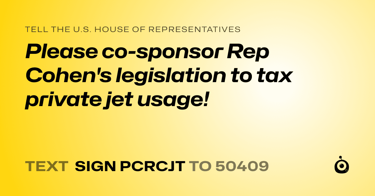 A shareable card that reads "tell the U.S. House of Representatives: Please co-sponsor Rep Cohen's legislation to tax private jet usage!" followed by "text sign PCRCJT to 50409"