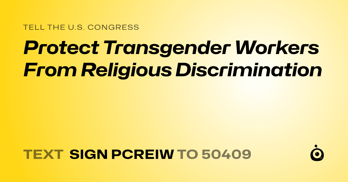 A shareable card that reads "tell the U.S. Congress: Protect Transgender Workers From Religious Discrimination" followed by "text sign PCREIW to 50409"