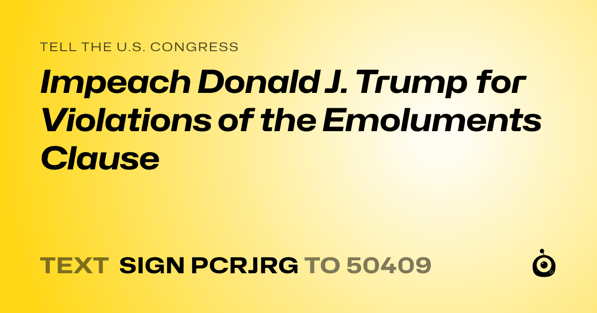 A shareable card that reads "tell the U.S. Congress: Impeach Donald J. Trump for Violations of the Emoluments Clause" followed by "text sign PCRJRG to 50409"