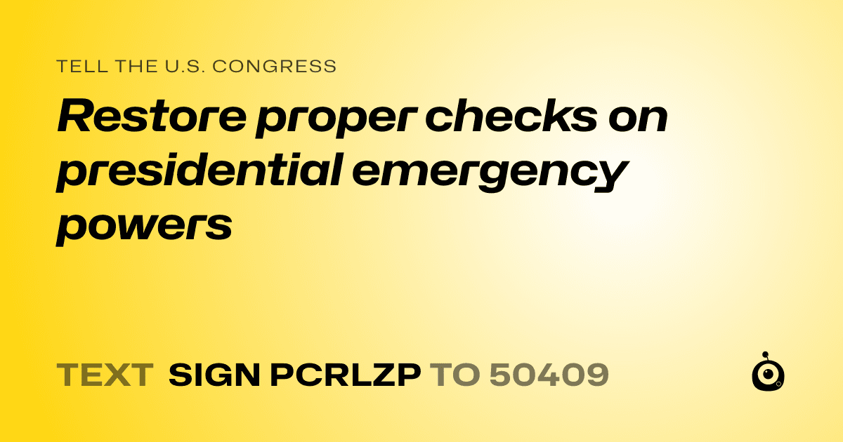 A shareable card that reads "tell the U.S. Congress: Restore proper checks on presidential emergency powers" followed by "text sign PCRLZP to 50409"