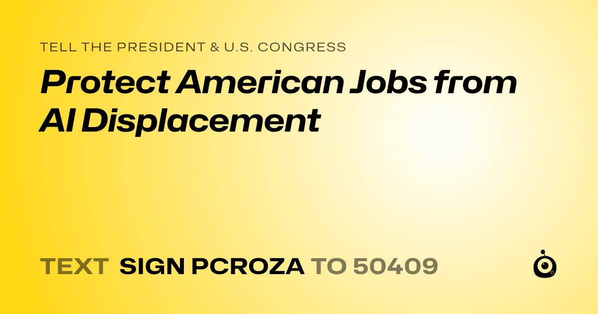 A shareable card that reads "tell the President & U.S. Congress: Protect American Jobs from AI Displacement" followed by "text sign PCROZA to 50409"