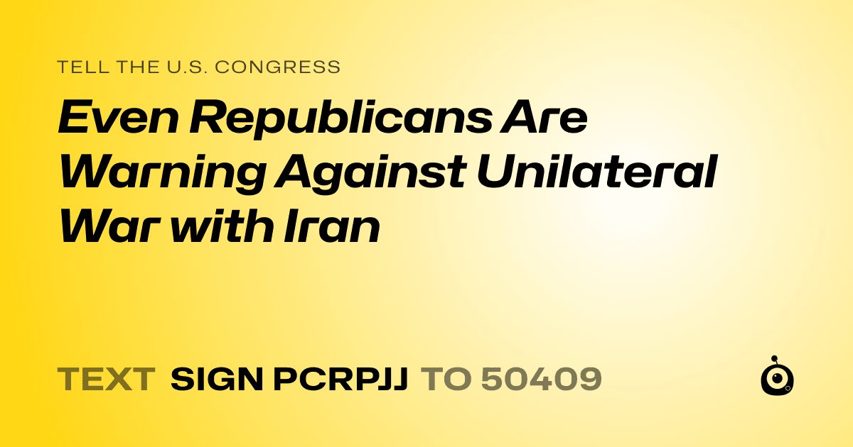A shareable card that reads "tell the U.S. Congress: Even Republicans Are Warning Against Unilateral War with Iran" followed by "text sign PCRPJJ to 50409"