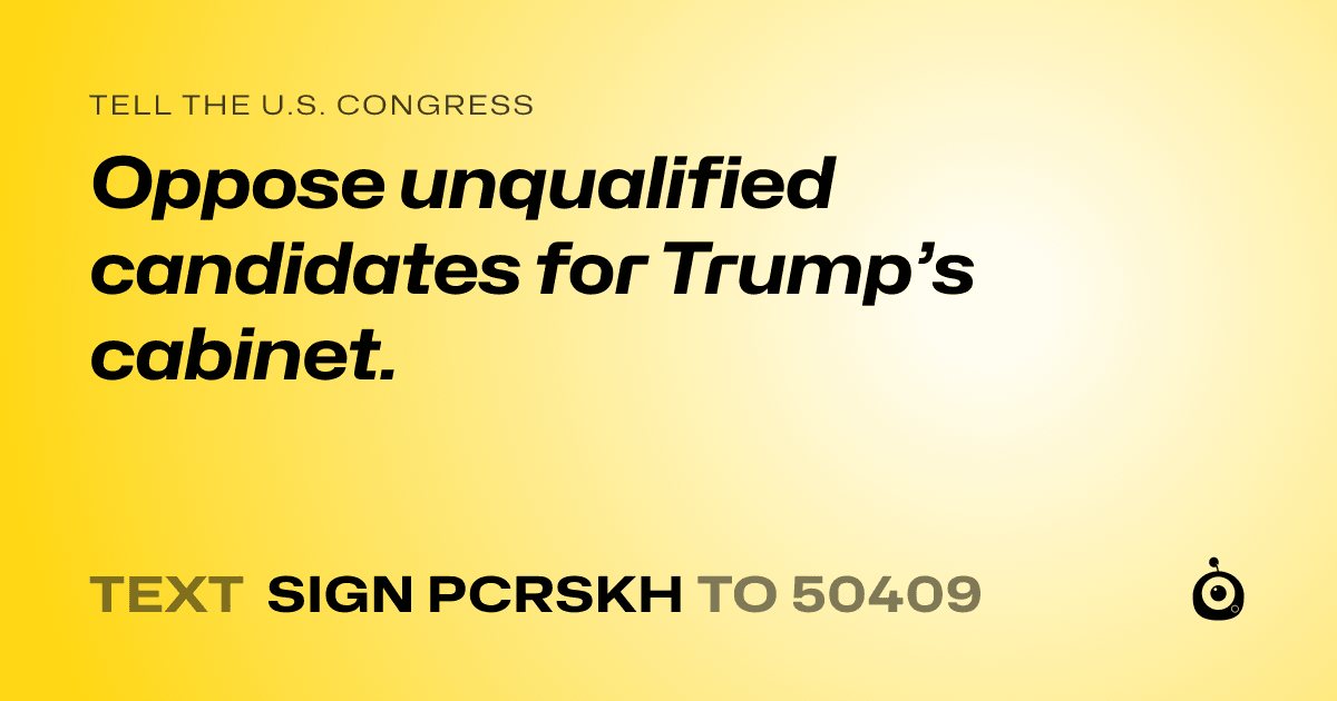 A shareable card that reads "tell the U.S. Congress: Oppose unqualified candidates for Trump’s cabinet." followed by "text sign PCRSKH to 50409"
