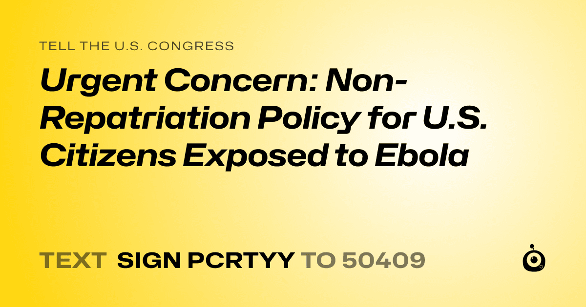 A shareable card that reads "tell the U.S. Congress: Urgent Concern: Non-Repatriation Policy for U.S. Citizens Exposed to Ebola" followed by "text sign PCRTYY to 50409"