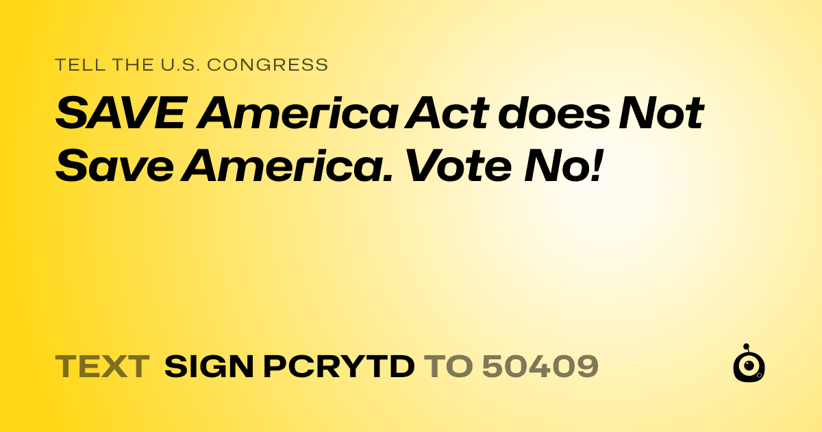 A shareable card that reads "tell the U.S. Congress: SAVE America Act does Not Save America. Vote No!" followed by "text sign PCRYTD to 50409"