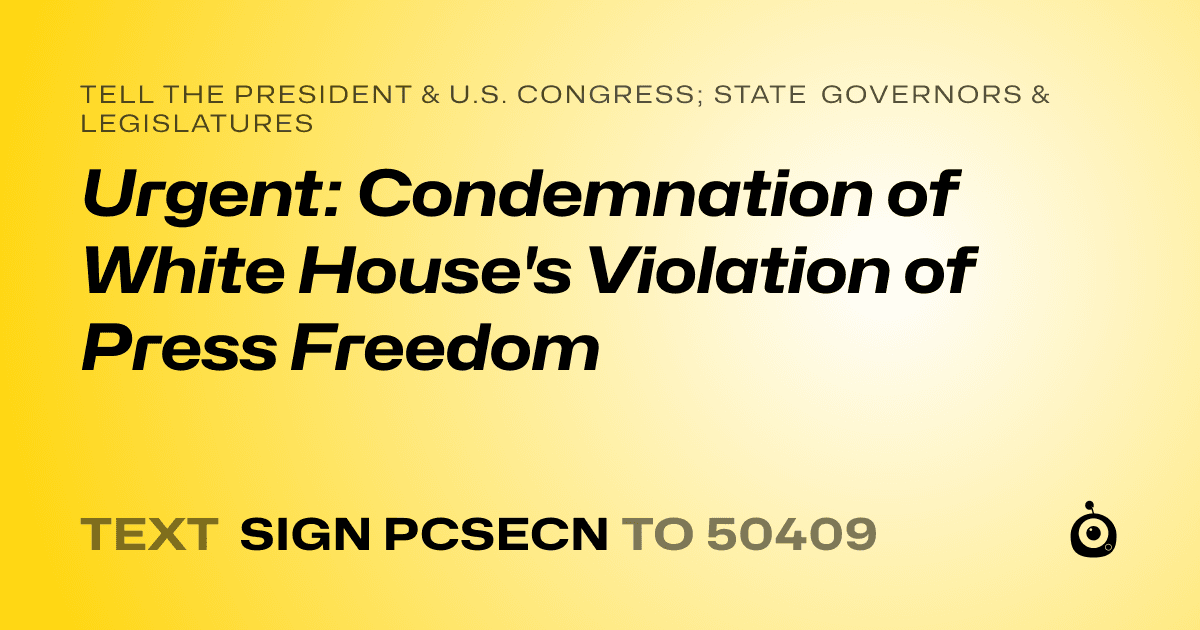 A shareable card that reads "tell the President & U.S. Congress; State Governors & Legislatures: Urgent: Condemnation of White House's Violation of Press Freedom" followed by "text sign PCSECN to 50409"