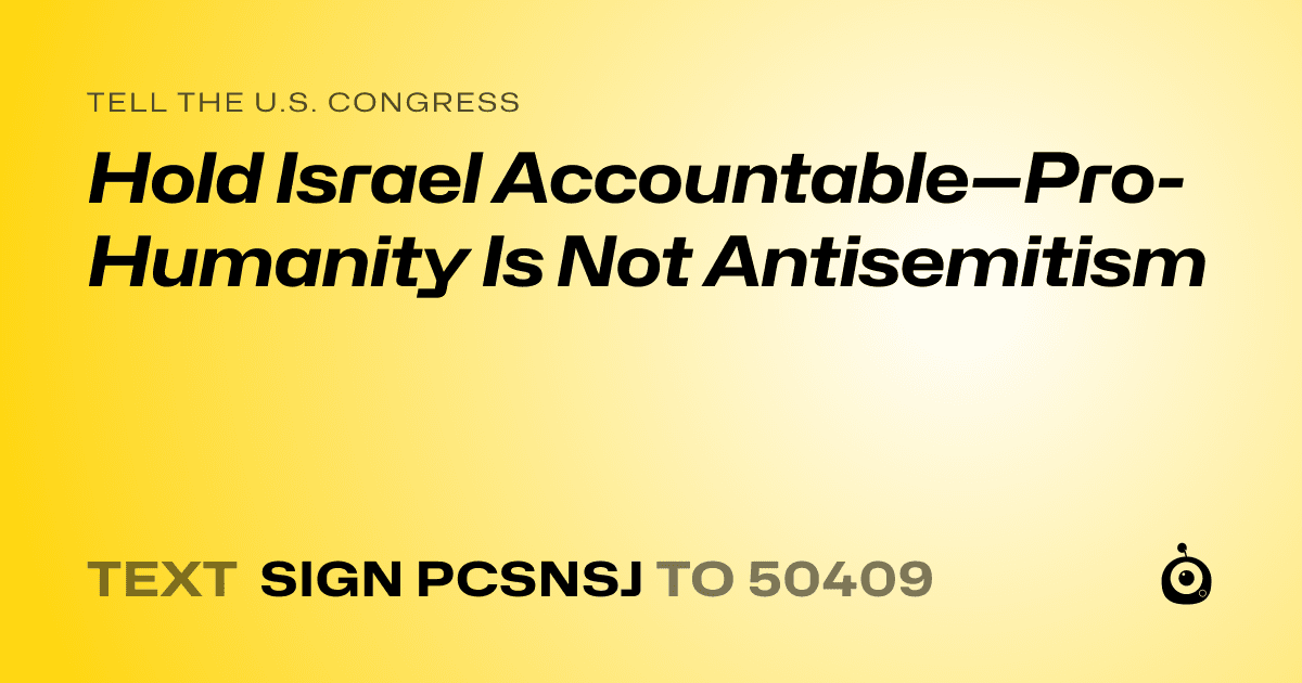 A shareable card that reads "tell the U.S. Congress: Hold Israel Accountable—Pro-Humanity Is Not Antisemitism" followed by "text sign PCSNSJ to 50409"