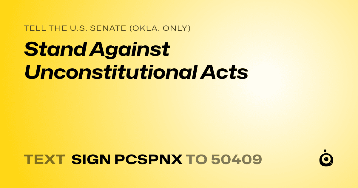 A shareable card that reads "tell the U.S. Senate (Okla. only): Stand Against Unconstitutional Acts" followed by "text sign PCSPNX to 50409"
