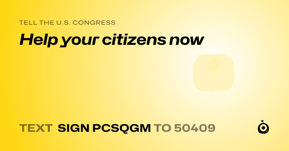 A shareable card that reads "tell the U.S. Congress: Help your citizens now" followed by "text sign PCSQGM to 50409"