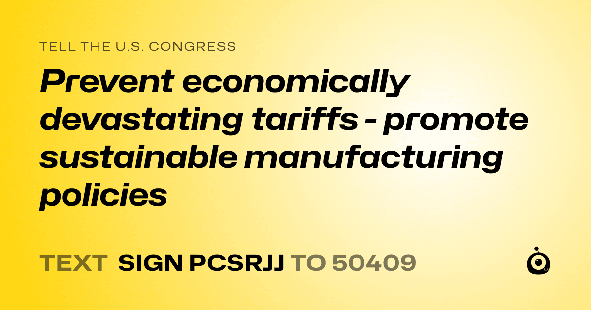 A shareable card that reads "tell the U.S. Congress: Prevent economically devastating tariffs - promote sustainable manufacturing policies" followed by "text sign PCSRJJ to 50409"