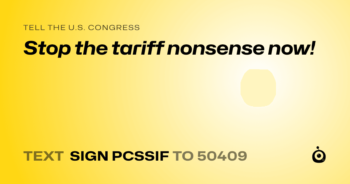 A shareable card that reads "tell the U.S. Congress: Stop the tariff nonsense now!" followed by "text sign PCSSIF to 50409"