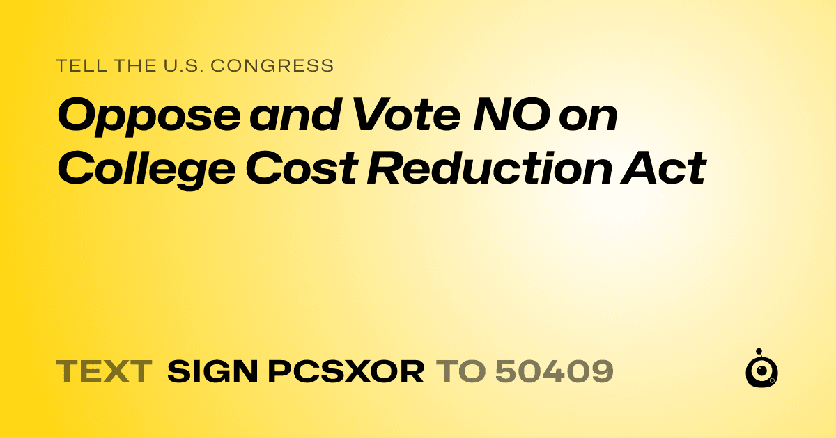 A shareable card that reads "tell the U.S. Congress: Oppose and Vote NO on College Cost Reduction Act" followed by "text sign PCSXOR to 50409"