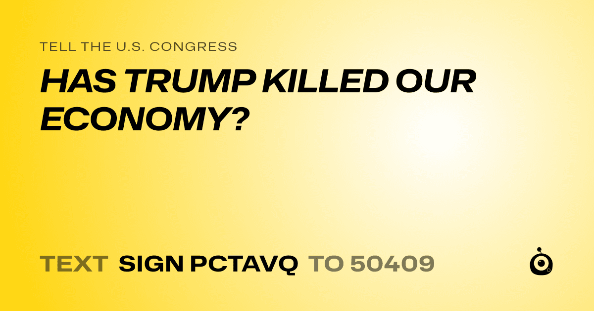 A shareable card that reads "tell the U.S. Congress: HAS TRUMP KILLED OUR ECONOMY?" followed by "text sign PCTAVQ to 50409"