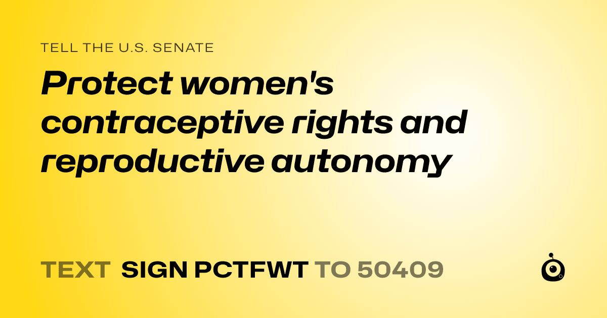A shareable card that reads "tell the U.S. Senate: Protect women's contraceptive rights and reproductive autonomy" followed by "text sign PCTFWT to 50409"