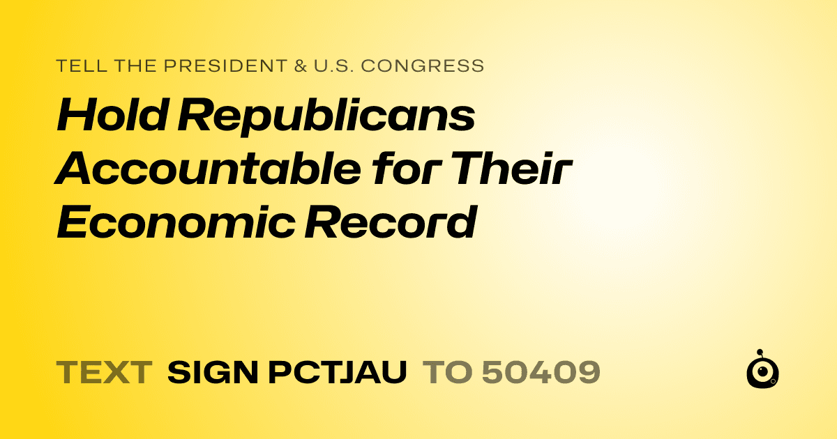 A shareable card that reads "tell the President & U.S. Congress: Hold Republicans Accountable for Their Economic Record" followed by "text sign PCTJAU to 50409"
