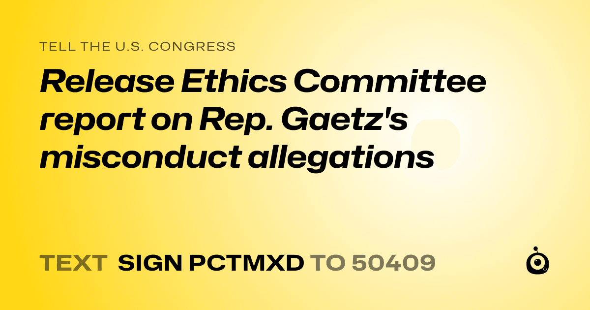 A shareable card that reads "tell the U.S. Congress: Release Ethics Committee report on Rep. Gaetz's misconduct allegations" followed by "text sign PCTMXD to 50409"