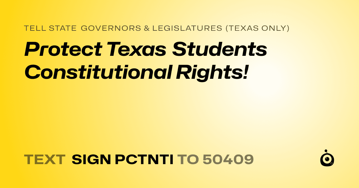 A shareable card that reads "tell State Governors & Legislatures (Texas only): Protect Texas Students Constitutional Rights!" followed by "text sign PCTNTI to 50409"