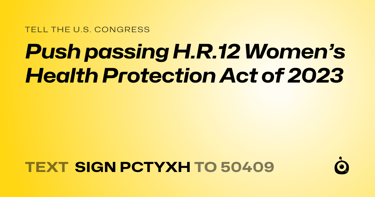 A shareable card that reads "tell the U.S. Congress: Push passing H.R.12 Women’s Health Protection Act of 2023" followed by "text sign PCTYXH to 50409"