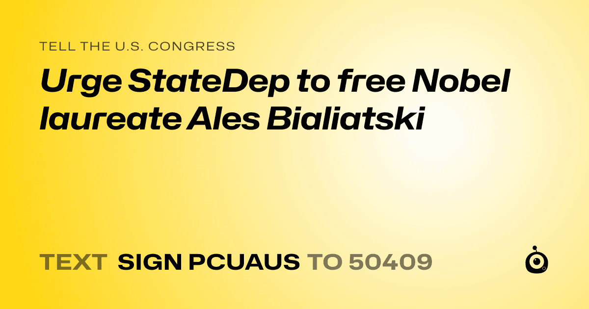 A shareable card that reads "tell the U.S. Congress: Urge StateDep to free Nobel laureate Ales Bialiatski" followed by "text sign PCUAUS to 50409"