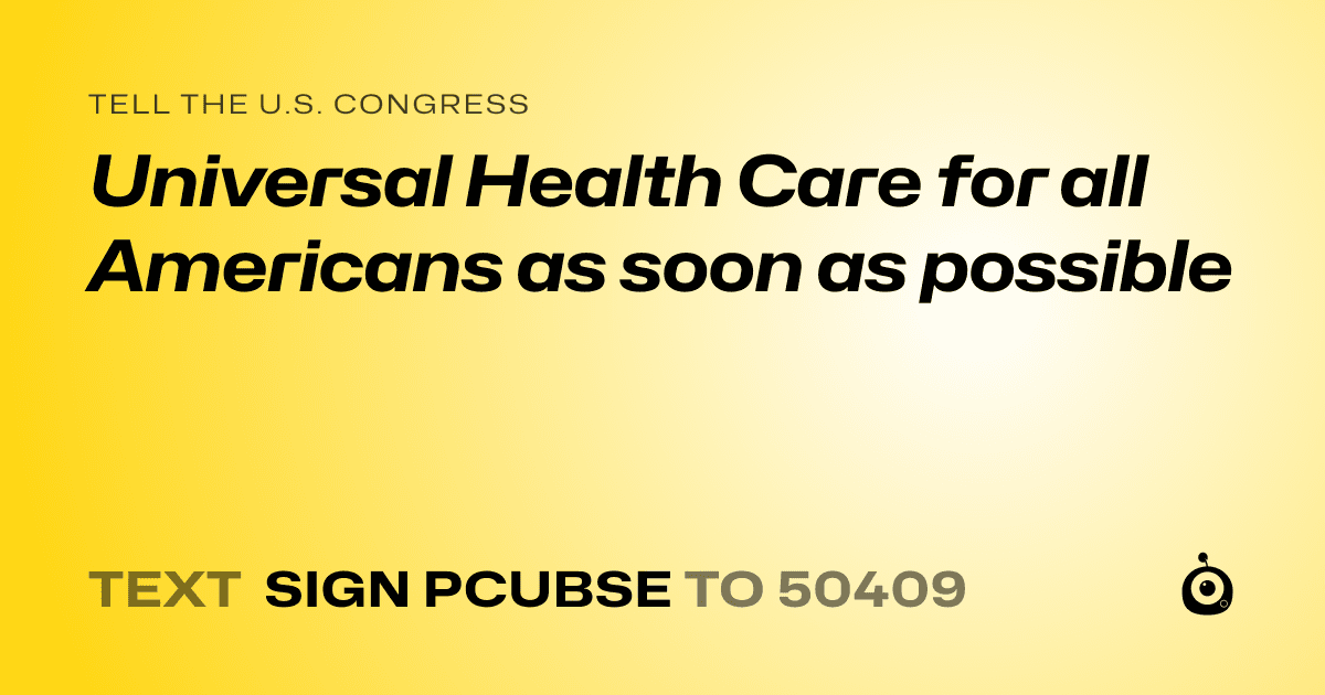 A shareable card that reads "tell the U.S. Congress: Universal Health Care for all Americans as soon as possible" followed by "text sign PCUBSE to 50409"