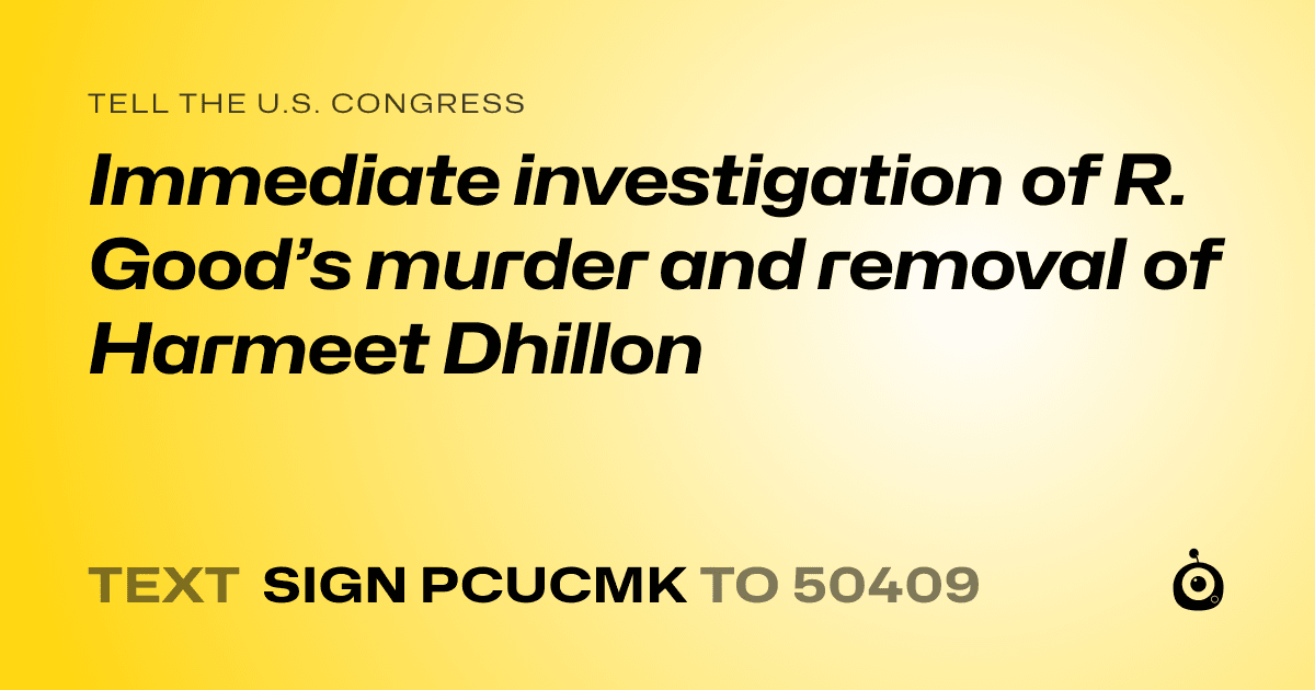 A shareable card that reads "tell the U.S. Congress: Immediate investigation of R. Good’s murder and removal of Harmeet Dhillon" followed by "text sign PCUCMK to 50409"