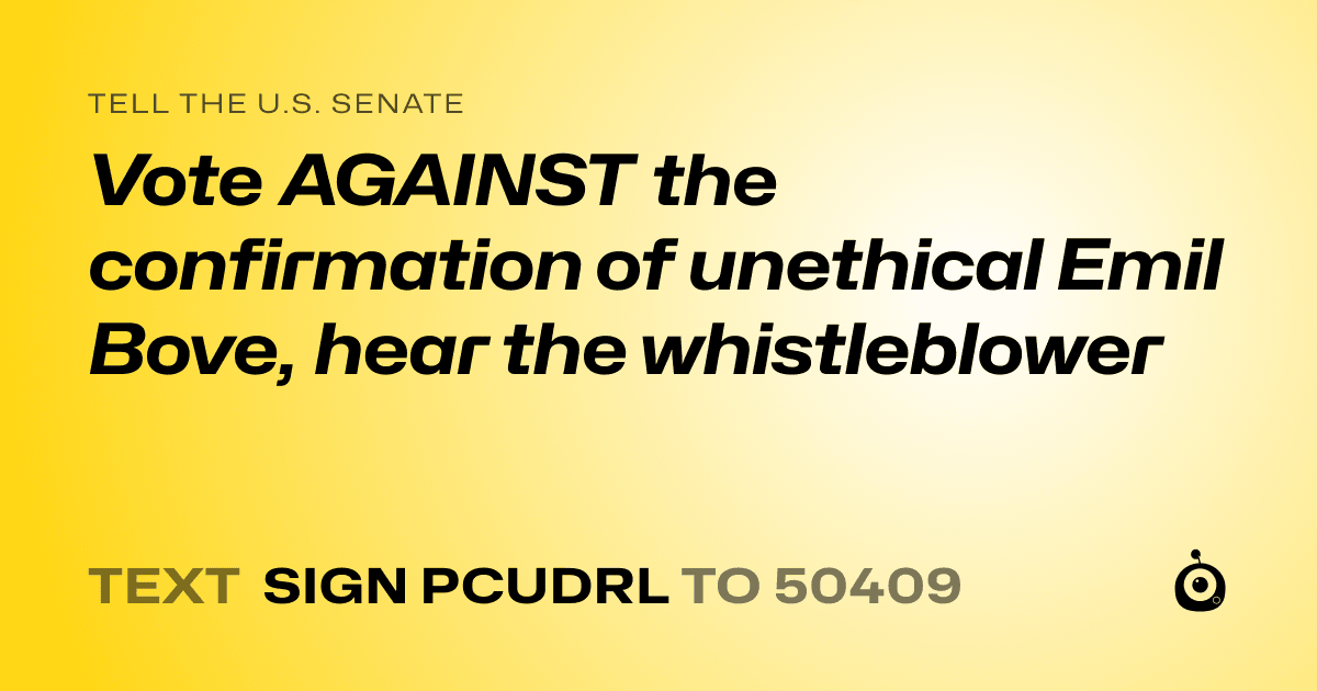 A shareable card that reads "tell the U.S. Senate: Vote AGAINST the confirmation of unethical Emil Bove, hear the whistleblower" followed by "text sign PCUDRL to 50409"