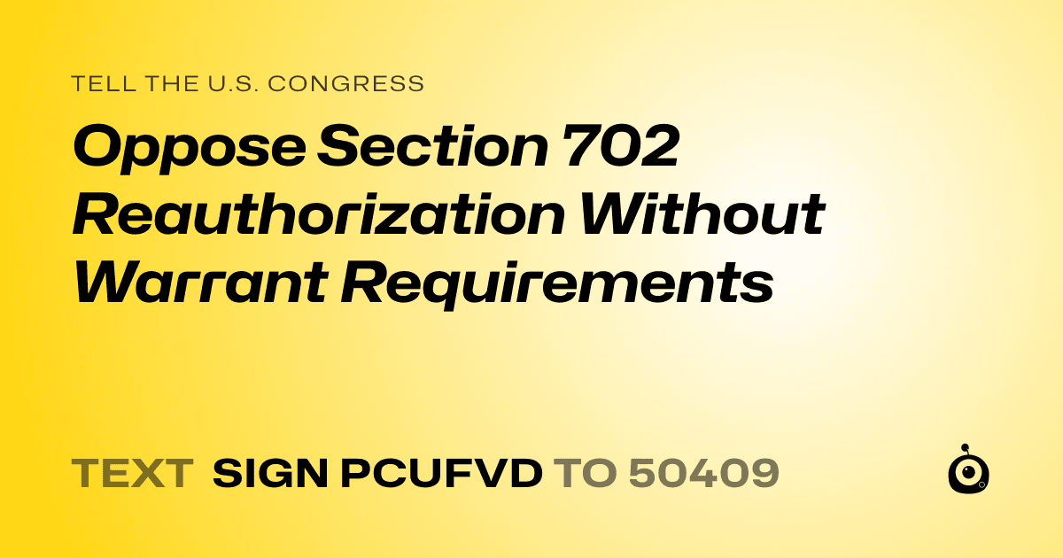 A shareable card that reads "tell the U.S. Congress: Oppose Section 702 Reauthorization Without Warrant Requirements" followed by "text sign PCUFVD to 50409"