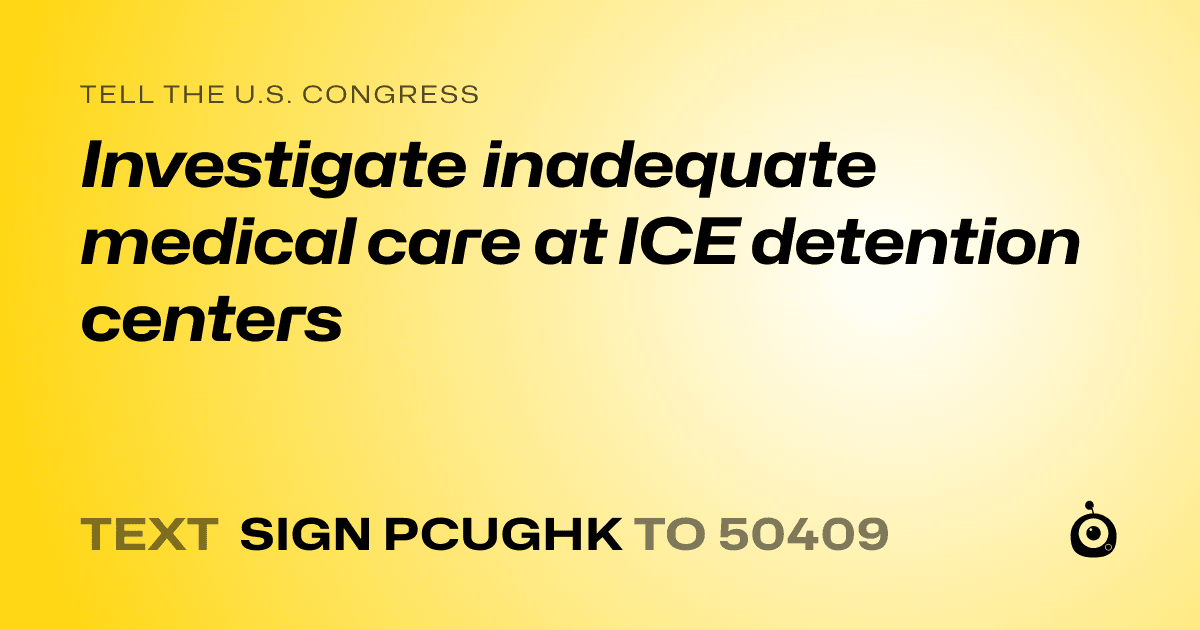 A shareable card that reads "tell the U.S. Congress: Investigate inadequate medical care at ICE detention centers" followed by "text sign PCUGHK to 50409"