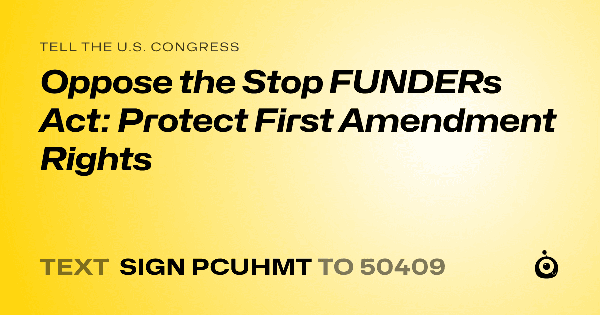 A shareable card that reads "tell the U.S. Congress: Oppose the Stop FUNDERs Act: Protect First Amendment Rights" followed by "text sign PCUHMT to 50409"
