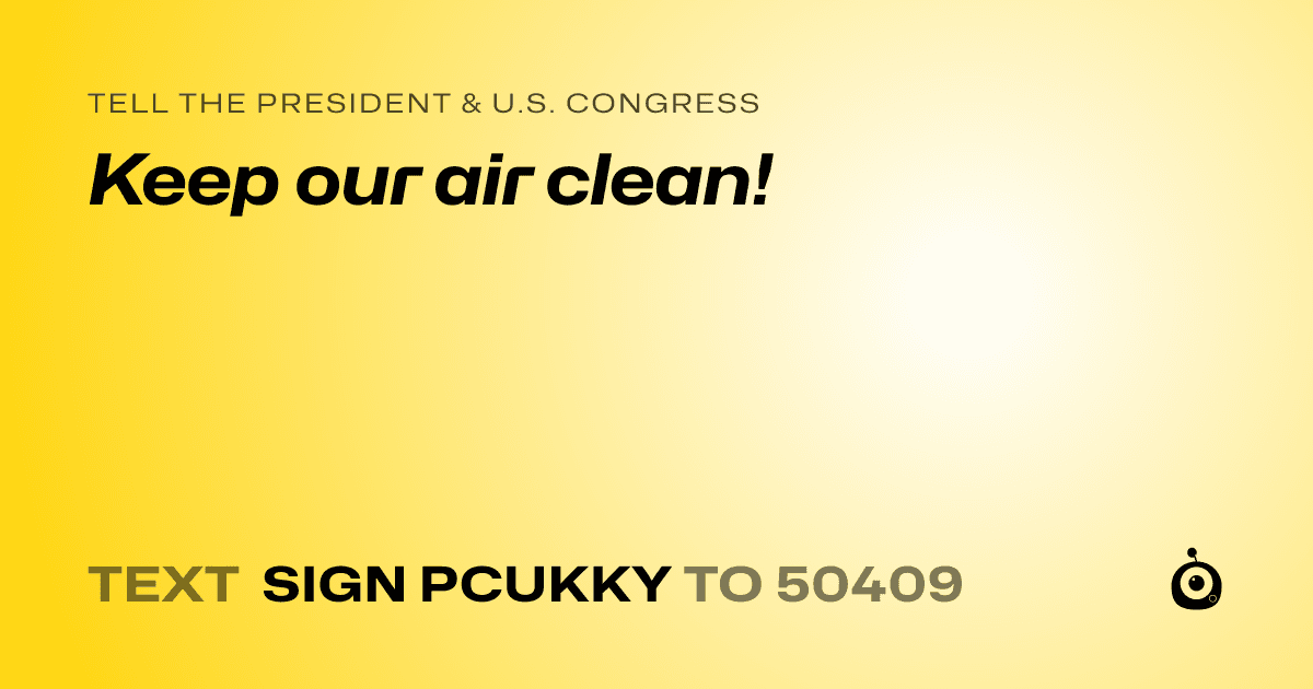 A shareable card that reads "tell the President & U.S. Congress: Keep our air clean!" followed by "text sign PCUKKY to 50409"