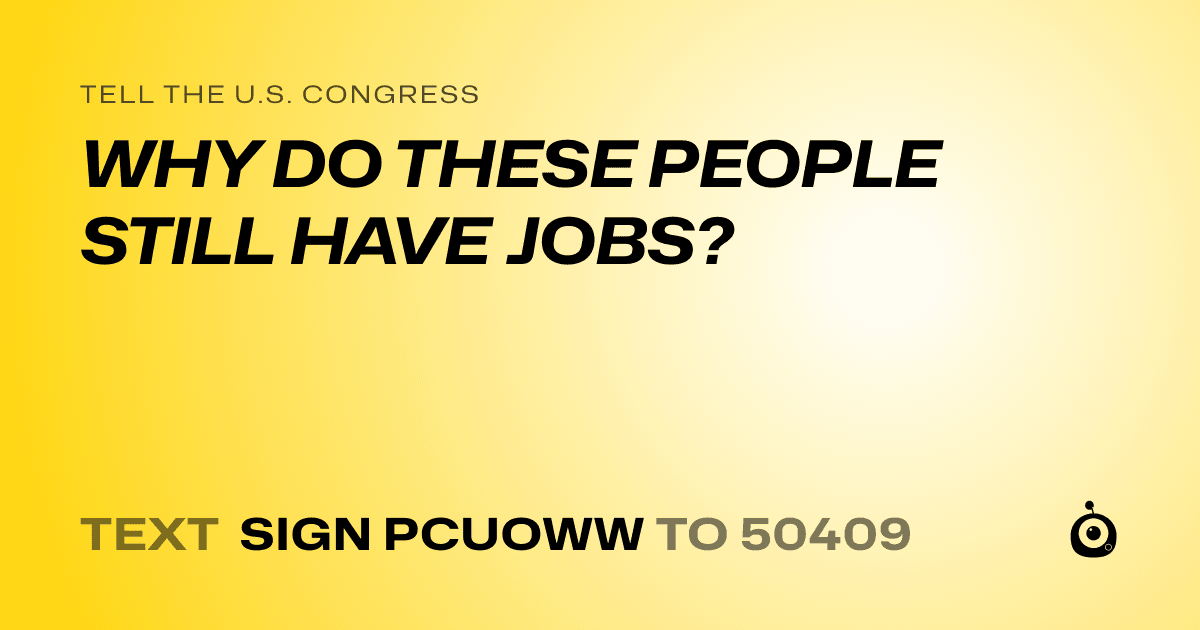 A shareable card that reads "tell the U.S. Congress: WHY DO THESE PEOPLE STILL HAVE JOBS?" followed by "text sign PCUOWW to 50409"