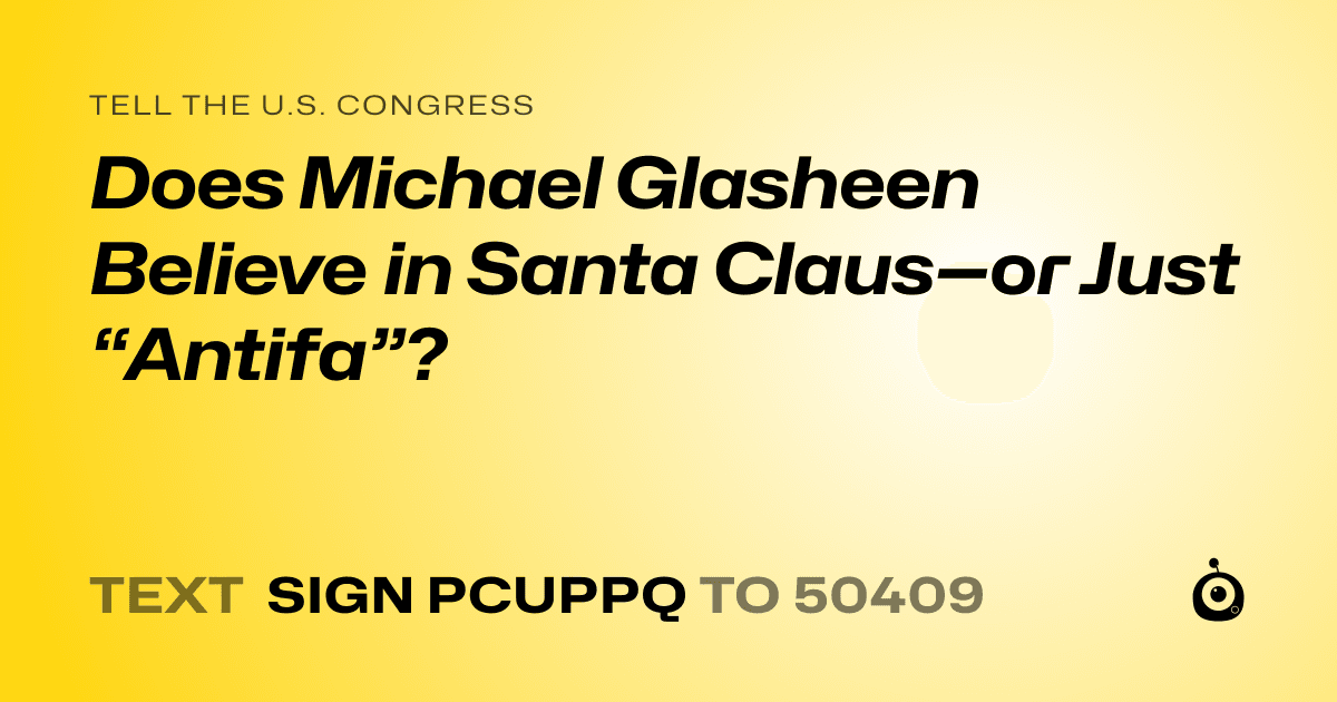 A shareable card that reads "tell the U.S. Congress: Does Michael Glasheen Believe in Santa Claus—or Just “Antifa”?" followed by "text sign PCUPPQ to 50409"