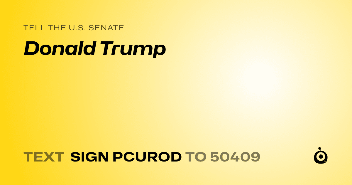 A shareable card that reads "tell the U.S. Senate: Donald Trump" followed by "text sign PCUROD to 50409"