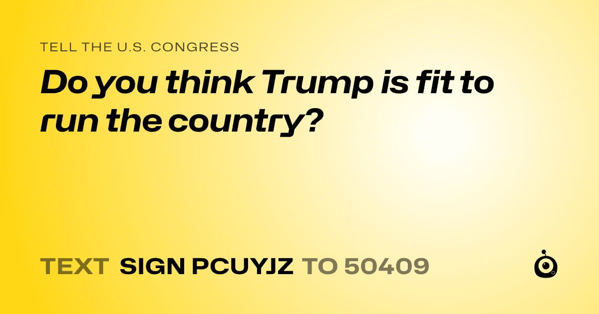 A shareable card that reads "tell the U.S. Congress: Do you think Trump is fit to run the country?" followed by "text sign PCUYJZ to 50409"