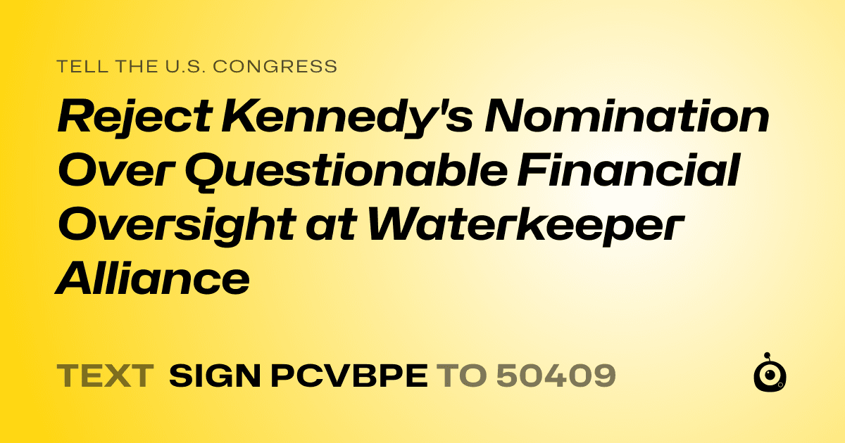 A shareable card that reads "tell the U.S. Congress: Reject Kennedy's Nomination Over Questionable Financial Oversight at Waterkeeper Alliance" followed by "text sign PCVBPE to 50409"