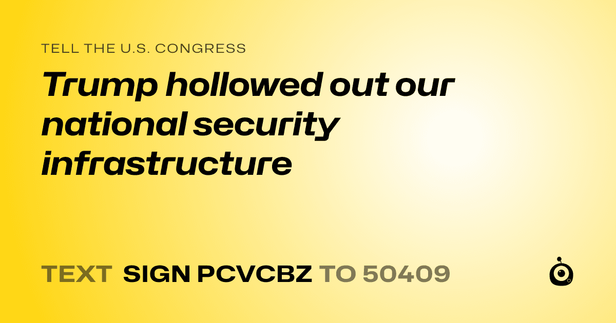 A shareable card that reads "tell the U.S. Congress: Trump hollowed out our national security infrastructure" followed by "text sign PCVCBZ to 50409"