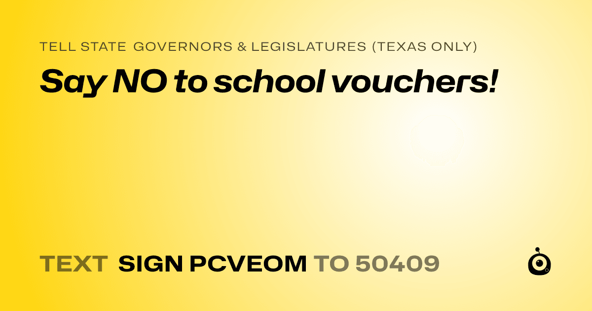 A shareable card that reads "tell State Governors & Legislatures (Texas only): Say NO to school vouchers!" followed by "text sign PCVEOM to 50409"