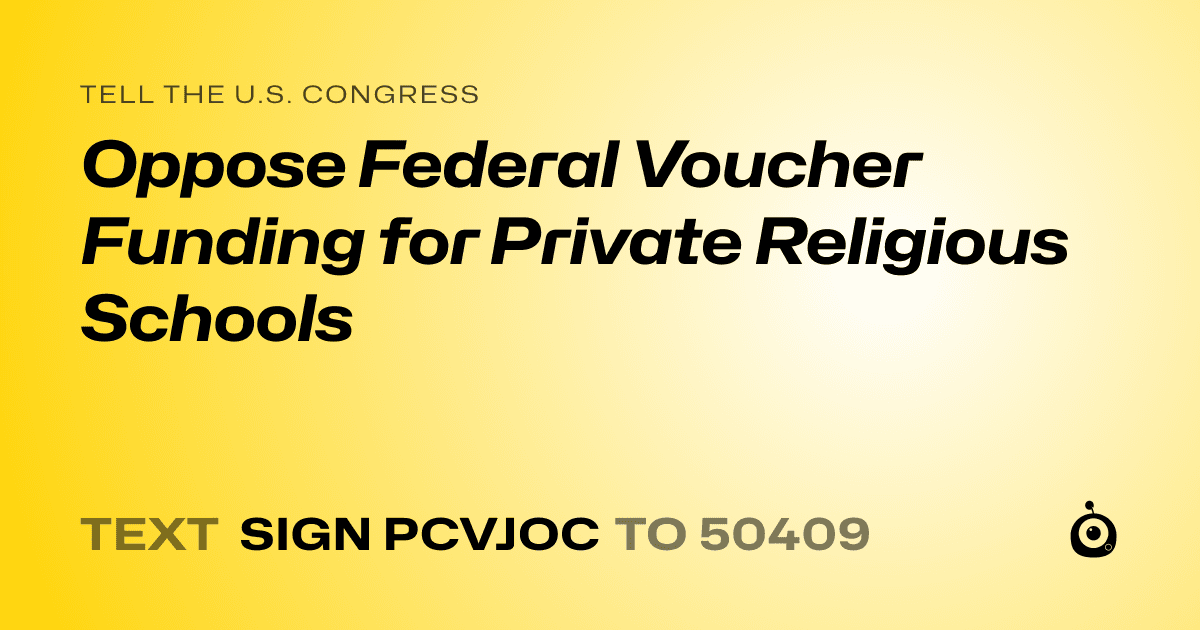A shareable card that reads "tell the U.S. Congress: Oppose Federal Voucher Funding for Private Religious Schools" followed by "text sign PCVJOC to 50409"