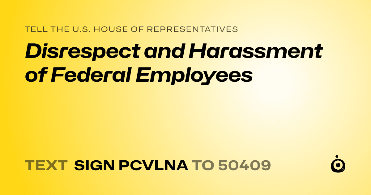 A shareable card that reads "tell the U.S. House of Representatives: Disrespect and Harassment of Federal Employees" followed by "text sign PCVLNA to 50409"